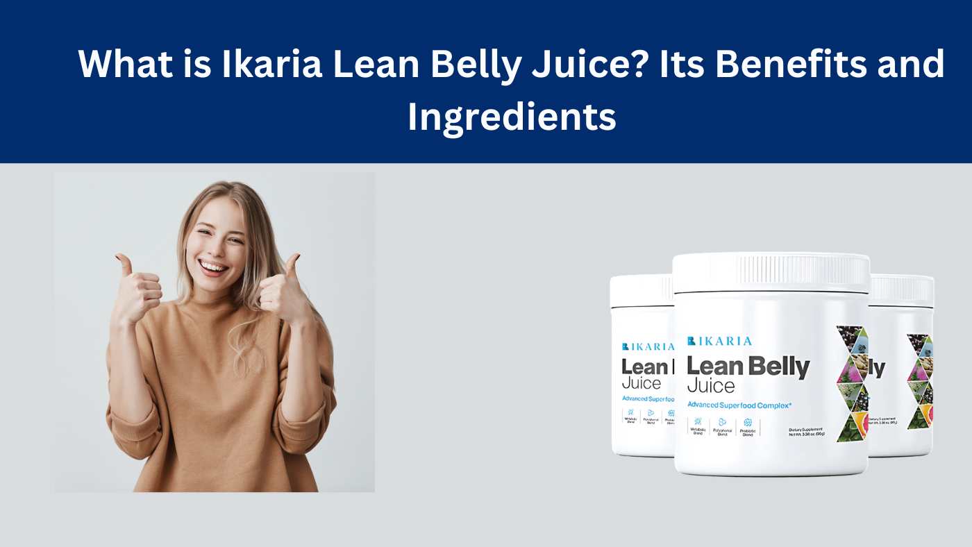 What is Ikaria Lean Belly Juice Its Benefits and Ingredients